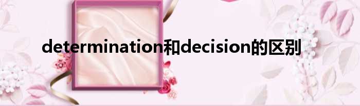 determination和decision的区别