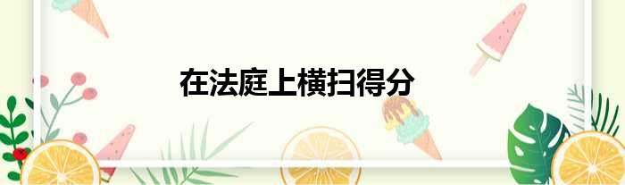 在法庭上横扫得分