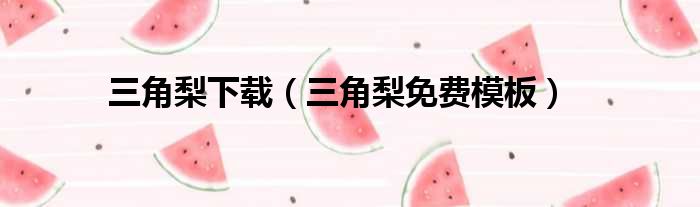 三角梨下载（三角梨免费模板）