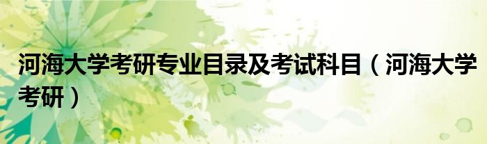 河海大学考研专业目录及考试科目（河海大学考研）