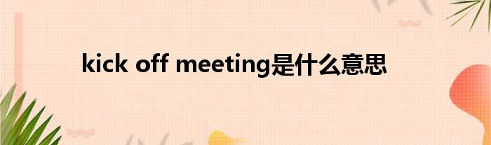 kick off meeting是什么意思
