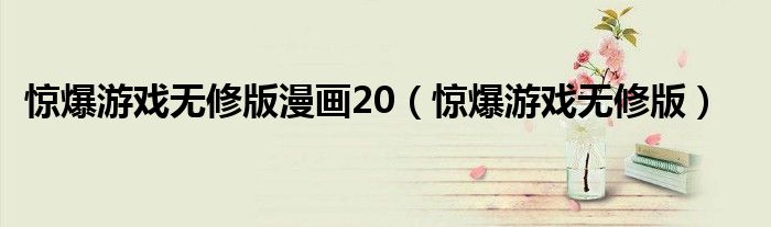 惊爆游戏无修版漫画20（惊爆游戏无修版）