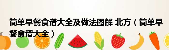 简单早餐食谱大全及做法图解 北方（简单早餐食谱大全）