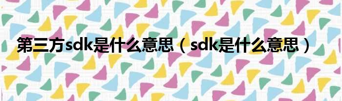 第三方sdk是什么意思（sdk是什么意思）