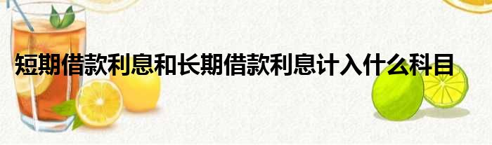 短期借款利息和长期借款利息计入什么科目