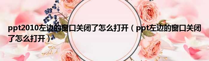 ppt2010左边的窗口关闭了怎么打开（ppt左边的窗口关闭了怎么打开）