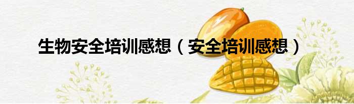 生物安全培训感想（安全培训感想）