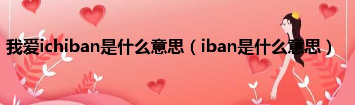 我爱ichiban是什么意思（iban是什么意思）