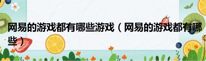 网易的游戏都有哪些游戏（网易的游戏都有哪些）