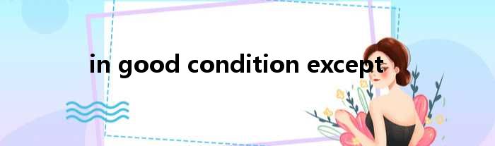 in good condition except