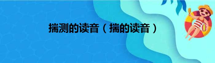 揣测的读音（揣的读音）