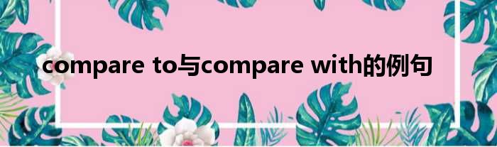 compare to与compare with的例句