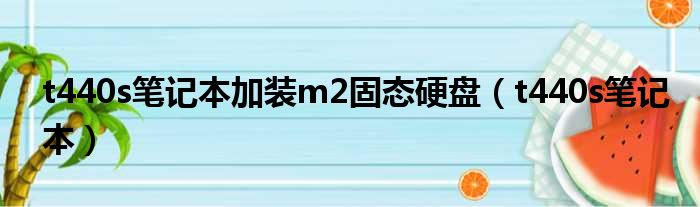 t440s笔记本加装m2固态硬盘（t440s笔记本）