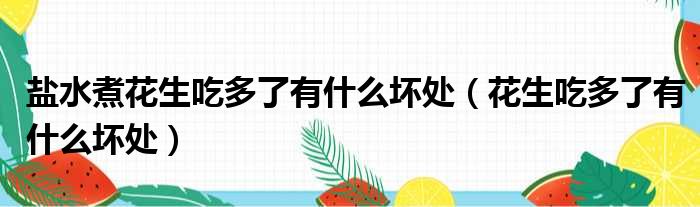 盐水煮花生吃多了有什么坏处（花生吃多了有什么坏处）