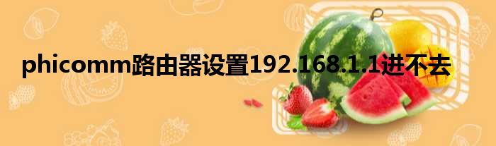 phicomm路由器设置192.168.1.1进不去