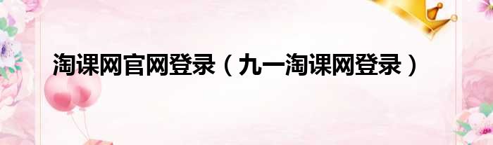淘课网官网登录（九一淘课网登录）