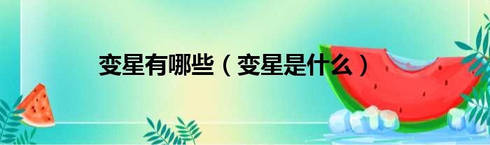 变星有哪些（变星是什么）