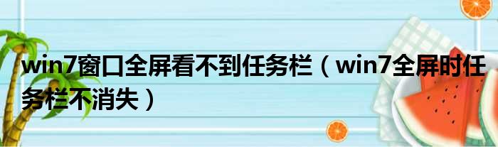win7窗口全屏看不到任务栏（win7全屏时任务栏不消失）
