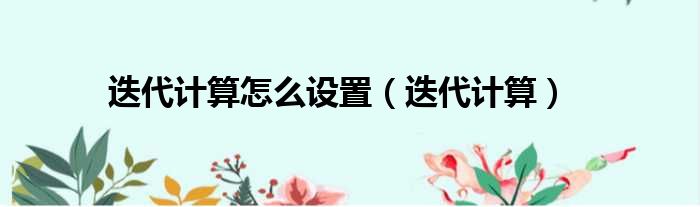 迭代计算怎么设置（迭代计算）