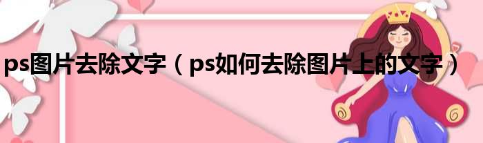 ps图片去除文字（ps如何去除图片上的文字）