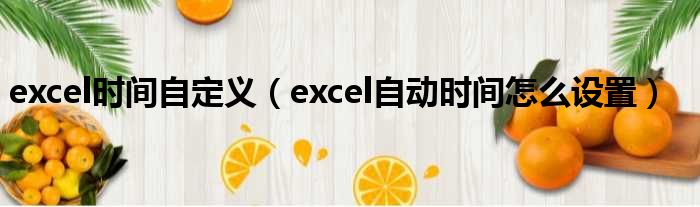 excel时间自定义（excel自动时间怎么设置）