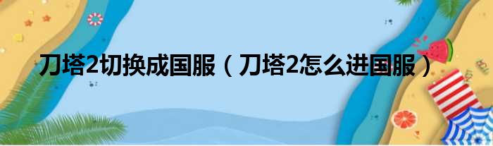 刀塔2切换成国服（刀塔2怎么进国服）
