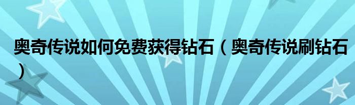 奥奇传说如何免费获得钻石（奥奇传说刷钻石）