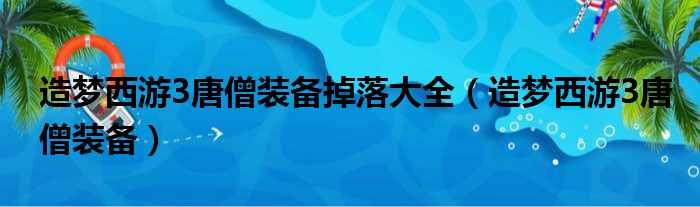 造梦西游3唐僧装备掉落大全（造梦西游3唐僧装备）