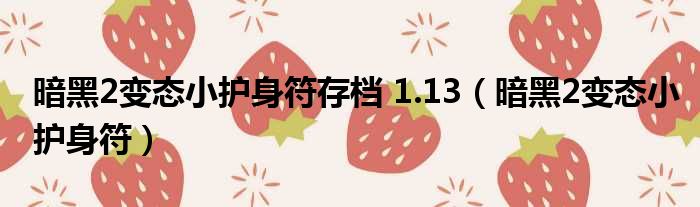 暗黑2变态小护身符存档 1.13（暗黑2变态小护身符）