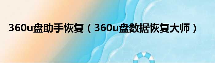 360u盘助手恢复（360u盘数据恢复大师）
