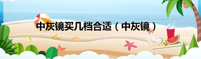 中灰镜买几档合适（中灰镜）