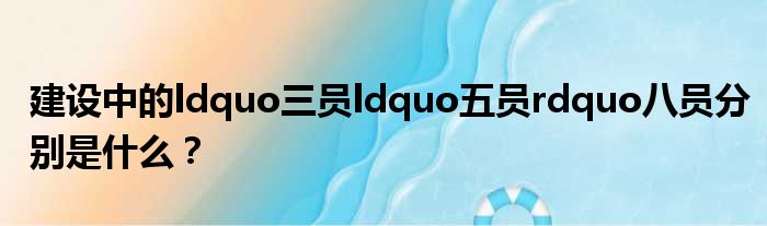 建设中的ldquo三员ldquo五员rdquo八员分别是什么？