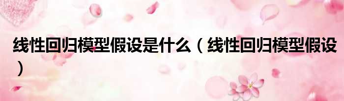 线性回归模型假设是什么（线性回归模型假设）