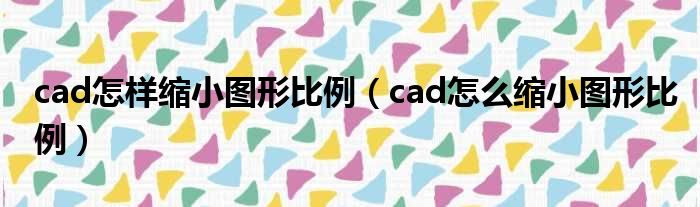 cad怎样缩小图形比例（cad怎么缩小图形比例）