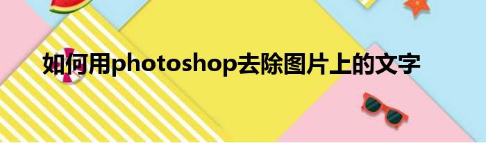 如何用photoshop去除图片上的文字