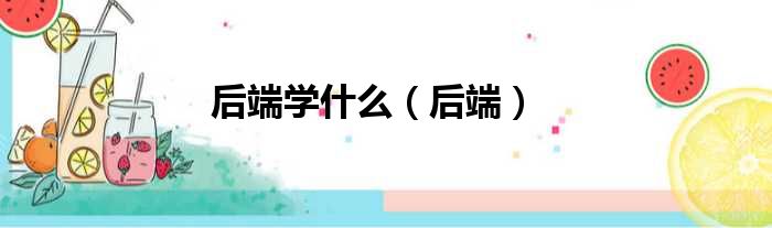 后端学什么（后端）