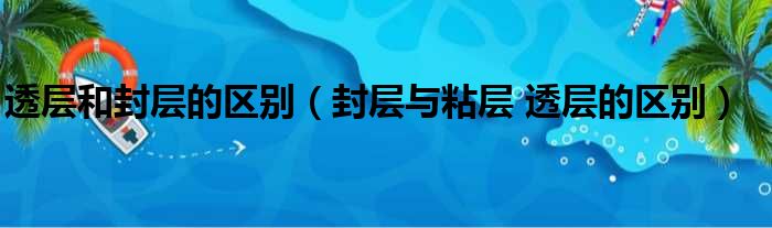 透层和封层的区别（封层与粘层 透层的区别）