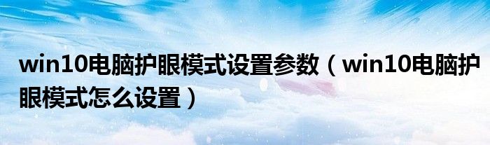 win10电脑护眼模式设置参数（win10电脑护眼模式怎么设置）