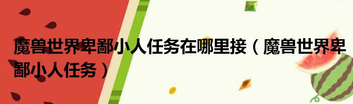 魔兽世界卑鄙小人任务在哪里接（魔兽世界卑鄙小人任务）