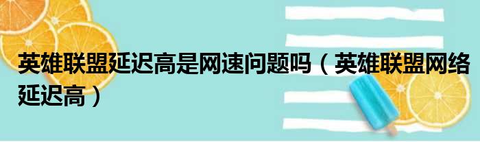 英雄联盟延迟高是网速问题吗（英雄联盟网络延迟高）