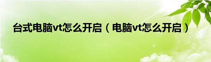 台式电脑vt怎么开启（电脑vt怎么开启）