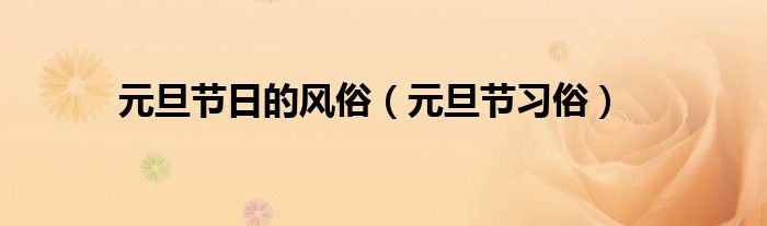元旦节日的风俗（元旦节习俗）