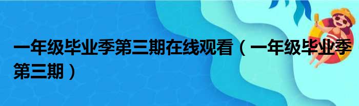 一年级毕业季第三期在线观看（一年级毕业季第三期）