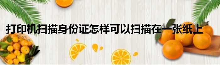 打印机扫描身份证怎样可以扫描在一张纸上