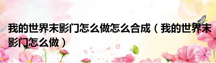 我的世界末影门怎么做怎么合成（我的世界末影门怎么做）