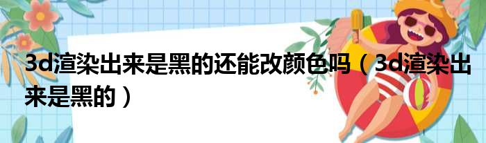 3d渲染出来是黑的还能改颜色吗（3d渲染出来是黑的）