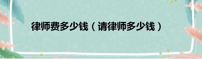 律师费多少钱（请律师多少钱）