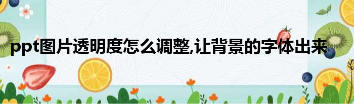 ppt图片透明度怎么调整,让背景的字体出来
