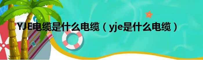 YJE电缆是什么电缆（yje是什么电缆）