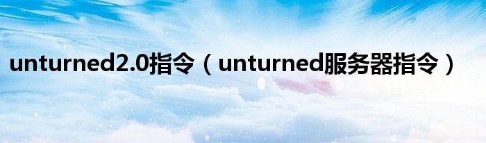 unturned2.0指令（unturned服务器指令）